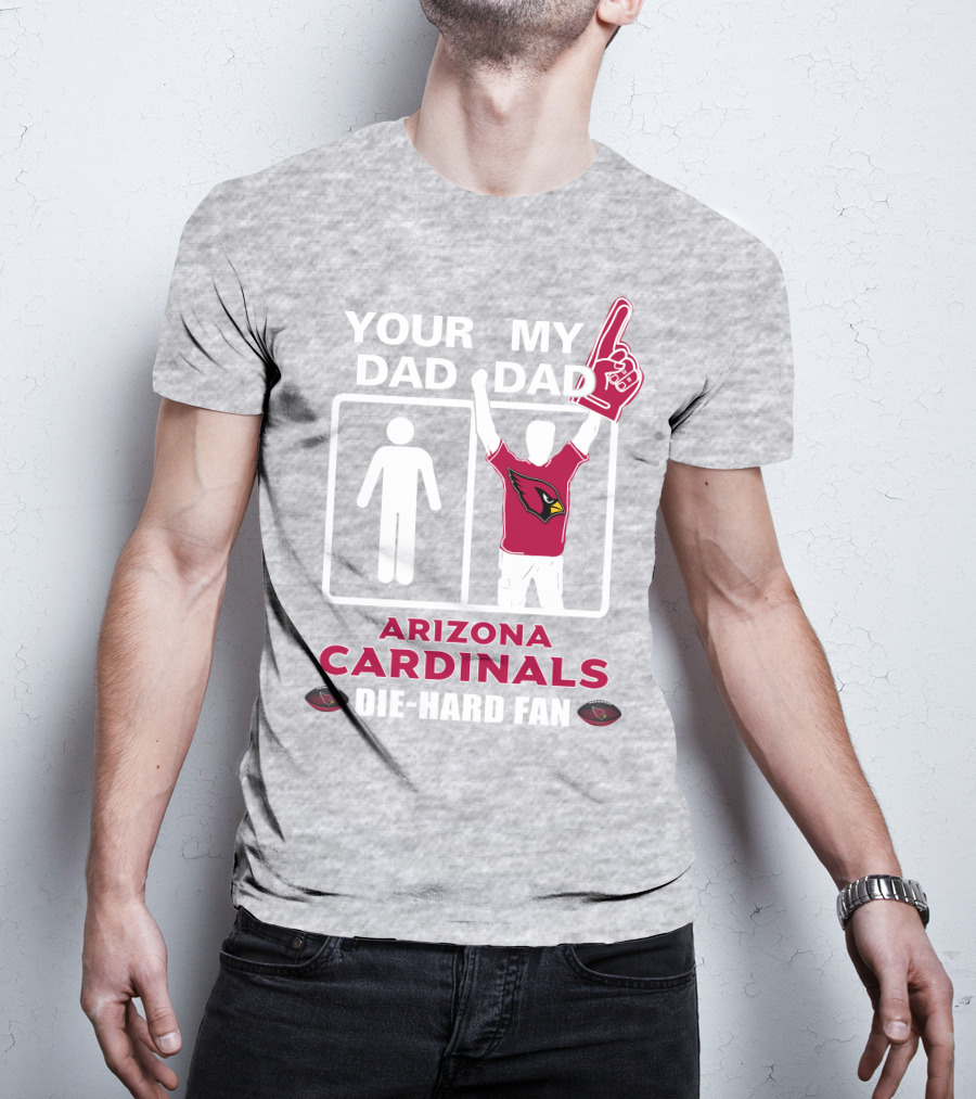 Your Dad My Dad Arizona Cardinals Die-Hard Fan T-Shirt