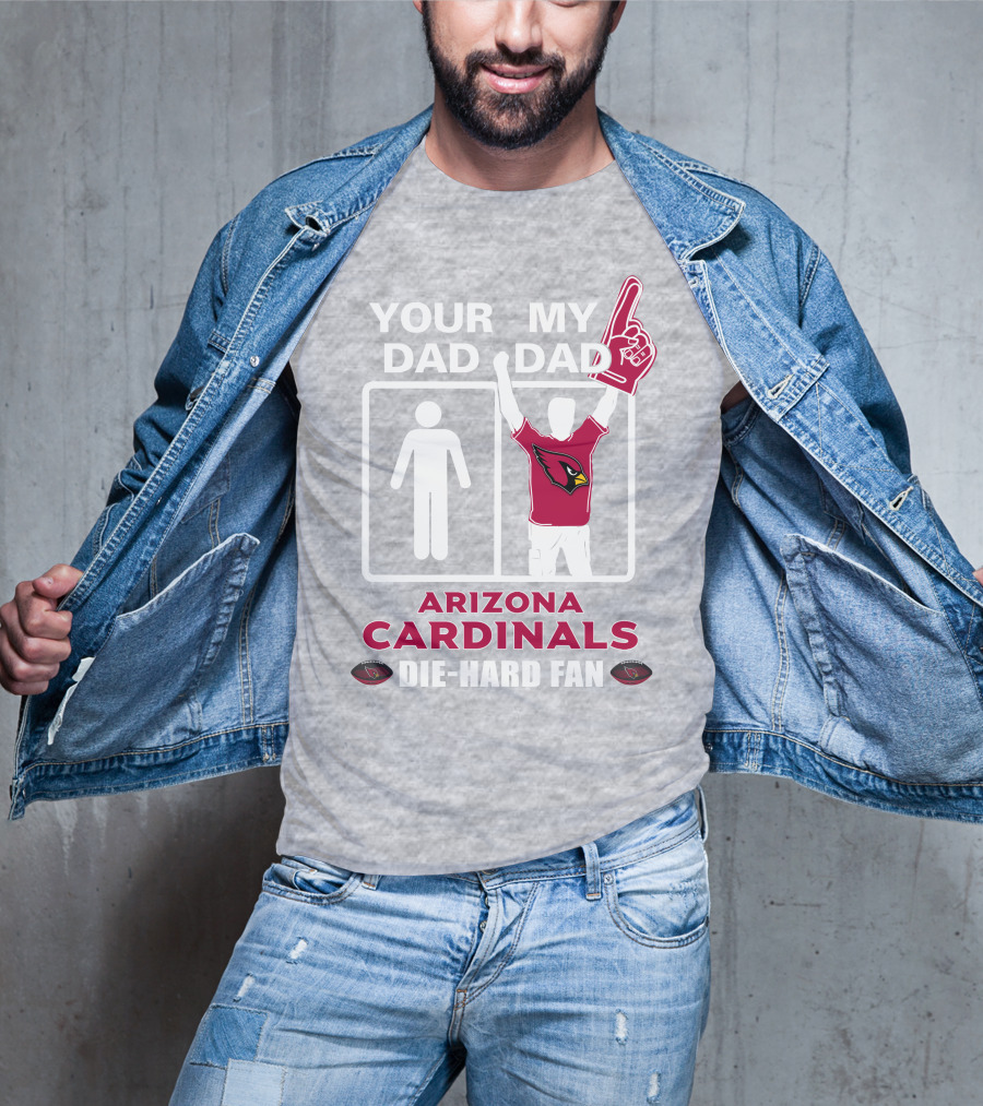 Your Dad My Dad Arizona Cardinals Die-Hard Fan T-Shirt