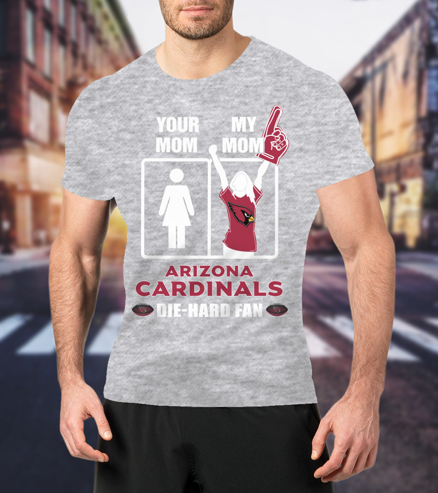 Your Mom My Mom Arizona Cardinals Die-Hard Fan T-Shirt