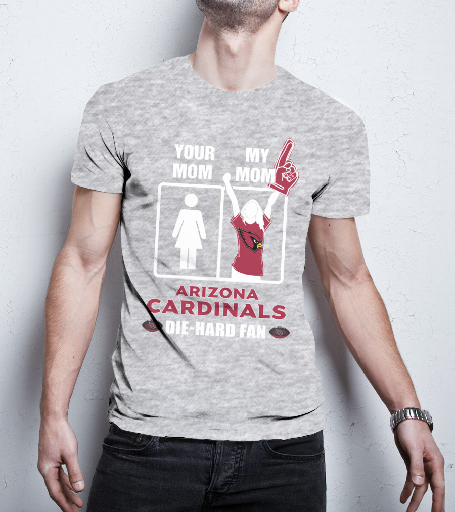 Your Mom My Mom Arizona Cardinals Die-Hard Fan T-Shirt