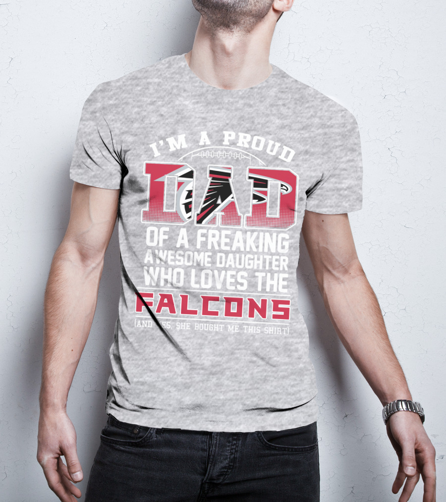 I'm A Proud Dad Of A Freaking Awesome Daughter Who Loves The Falcons T-Shirt