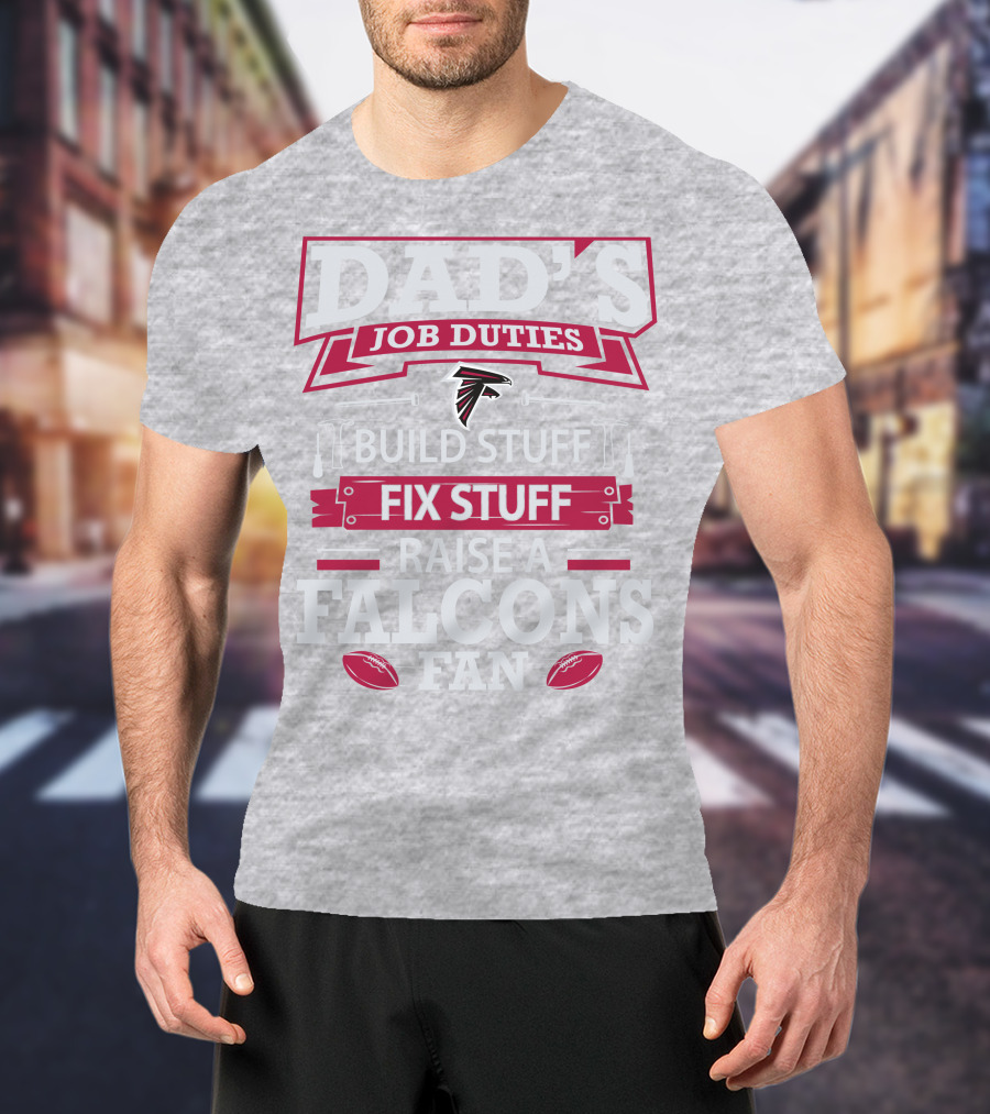 Dad's Job Duties Build Stuff Fix Stuff Raise A Falcons Fan T-Shirt