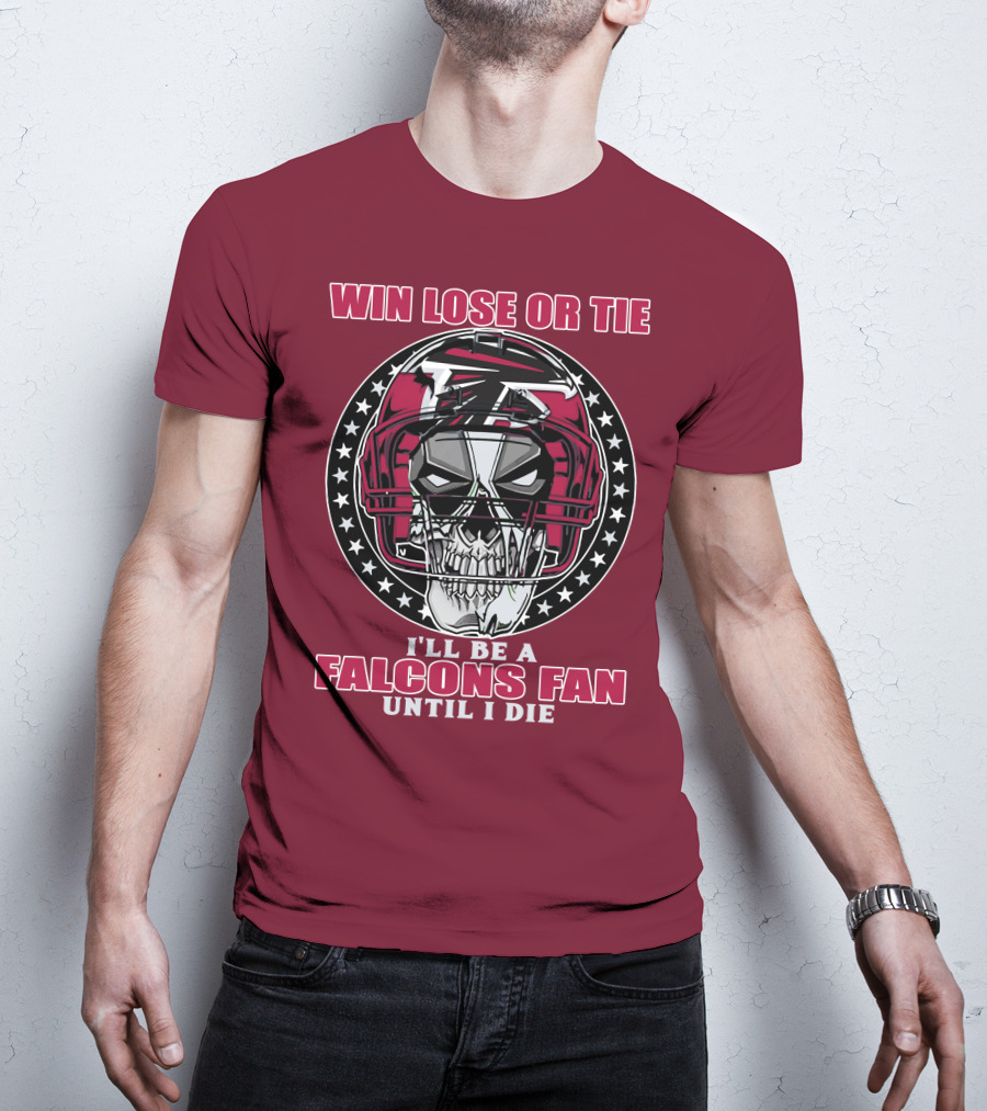 Win Lose Or Tie I'll Be A Falcons Fan Until I Die Atlanta Falcons T-Shirt