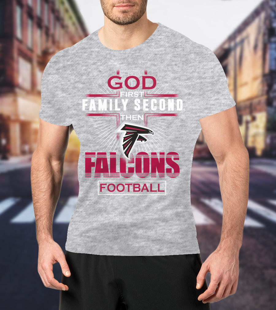 God First Family Second Then Atlanta Falcons Football T-Shirt