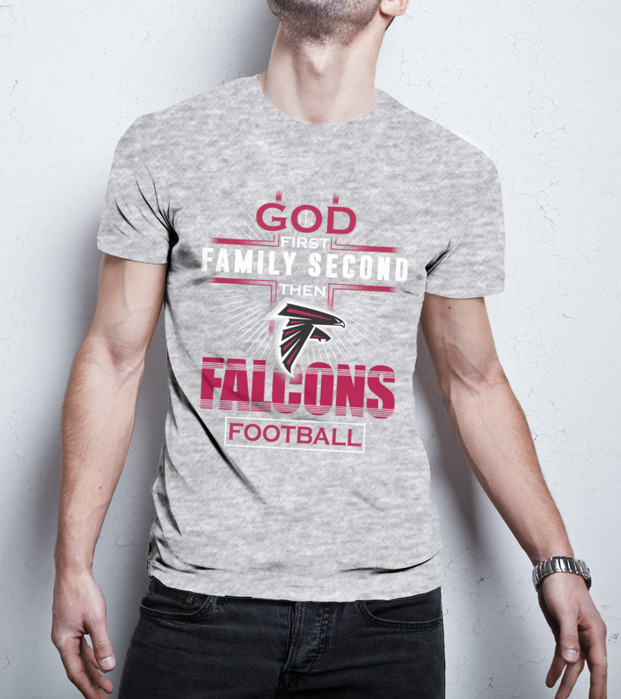 God First Family Second Then Atlanta Falcons Football T-Shirt