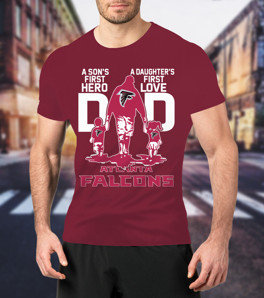 Atlanta Falcons A Son's First Hero A Daughter's First Love Dad T-Shirt