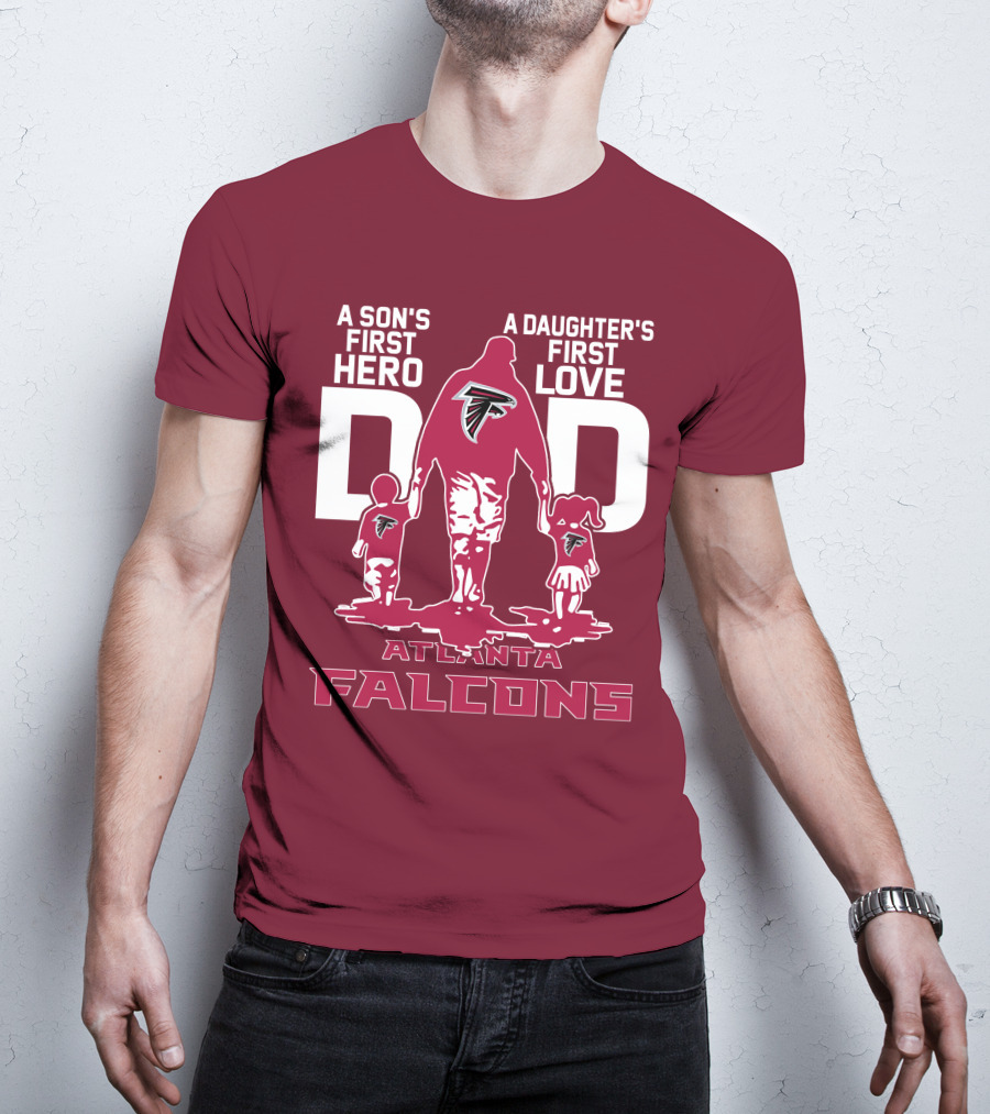 Atlanta Falcons A Son's First Hero A Daughter's First Love Dad T-Shirt