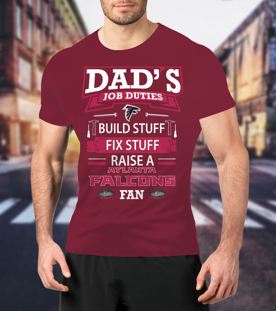 Dad's Job Duties Build Stuff Fix Stuff Raise A Atlanta Falcons Fan T-Shirt