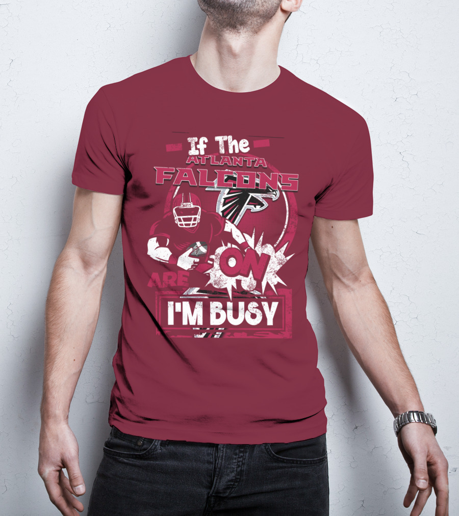 If The Atlanta Falcons Are On I'm Busy T-Shirt