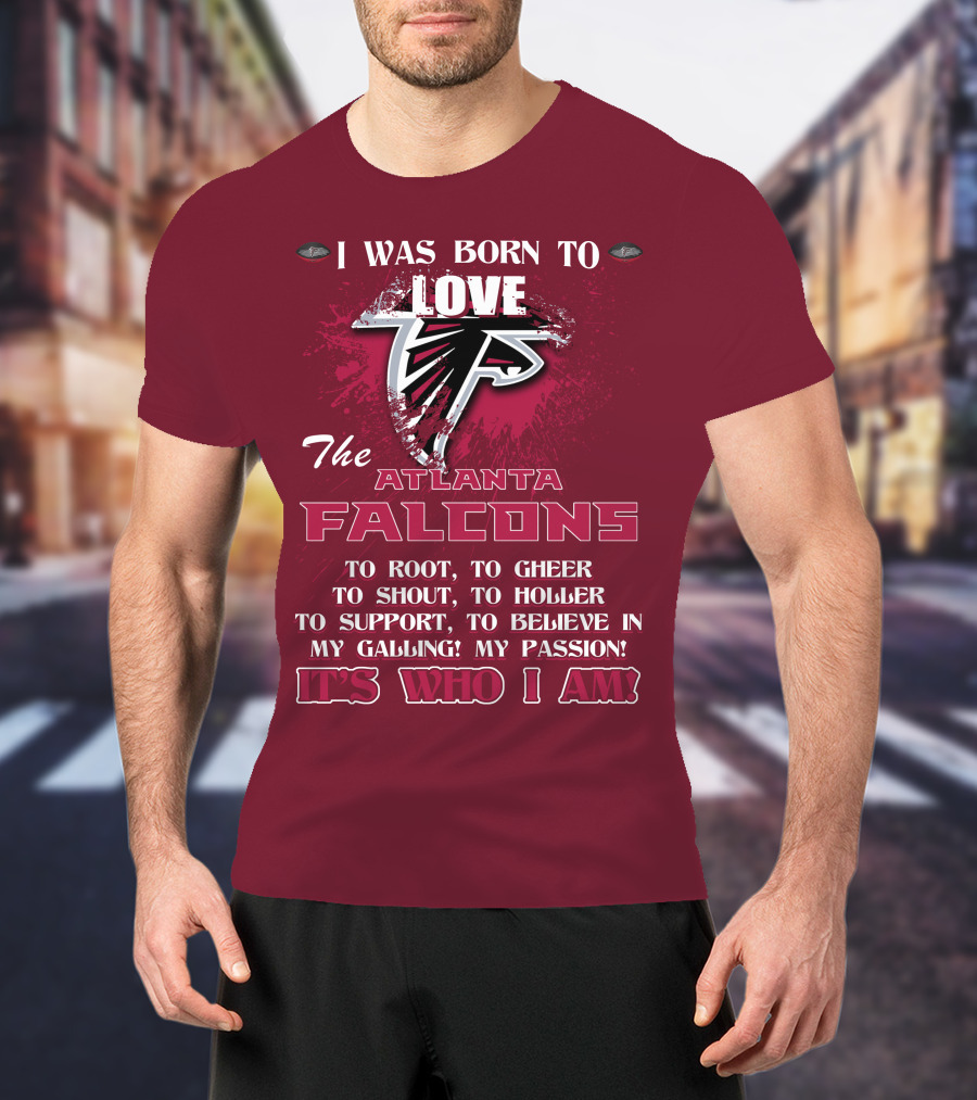 I Was Born To Love The Atlanta Falcons It's Who I Am T-Shirt
