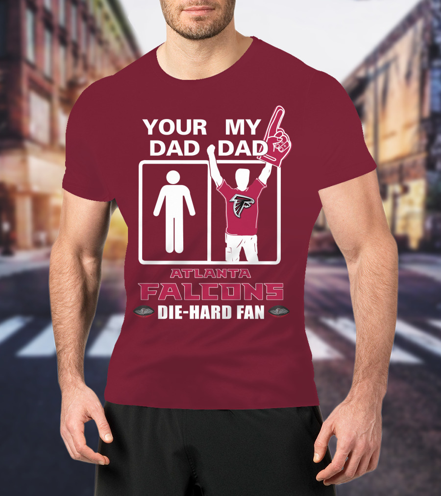 Your Dad My Dad Atlanta Falcons Die-Hard Fan T-Shirt