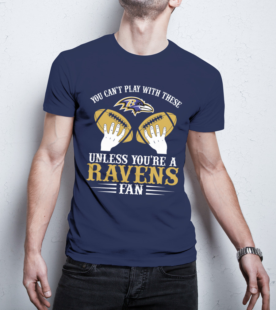 You Can't Play With These Unless You're A Ravens Fan Baltimore Ravens T-Shirt