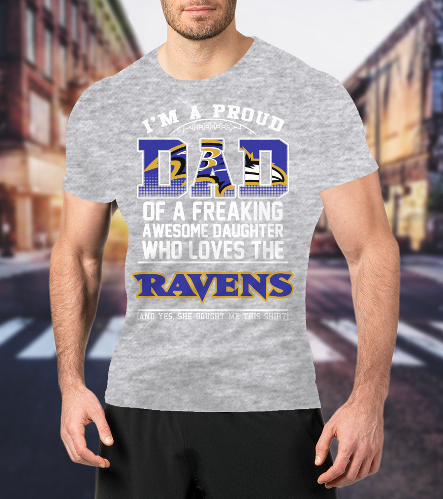 I'm A Proud Dad Of A Freaking Awesome Daughter Who Loves The Ravens T-Shirt