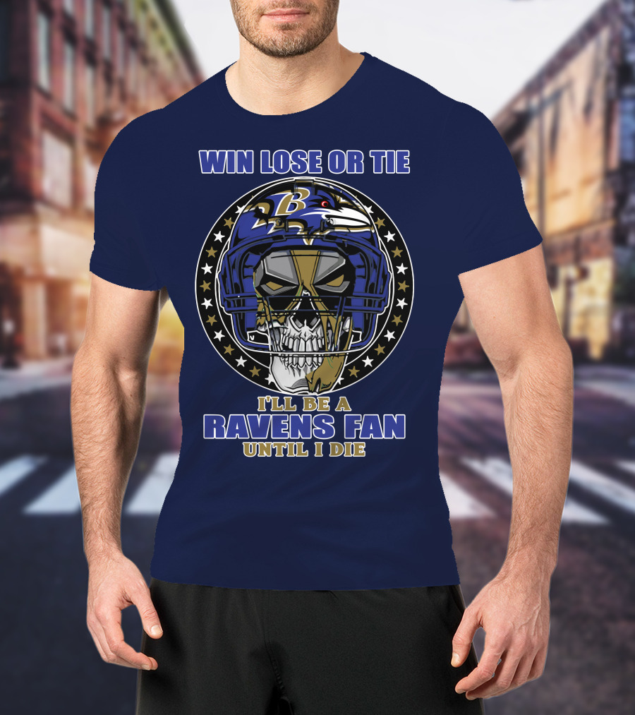 Win Lose Or Tie I'll Be A Ravens Fan Until I Die Baltimore Ravens 74 T-Shirt