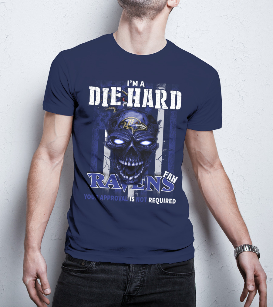I'm A Die Hard Ravens Fan Your Approval Is Not Required T-Shirt