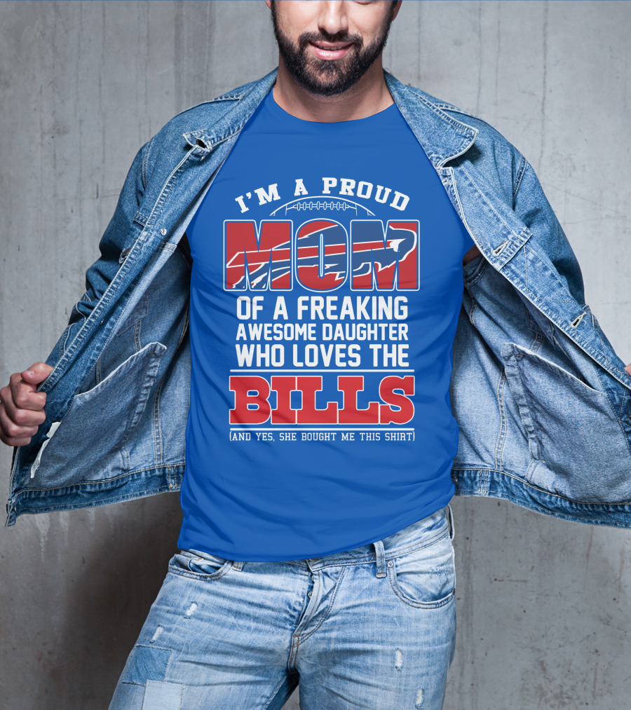 I'm A Proud Mom Of A Freaking Awesome Daughter Who Loves The Bills T-Shirt