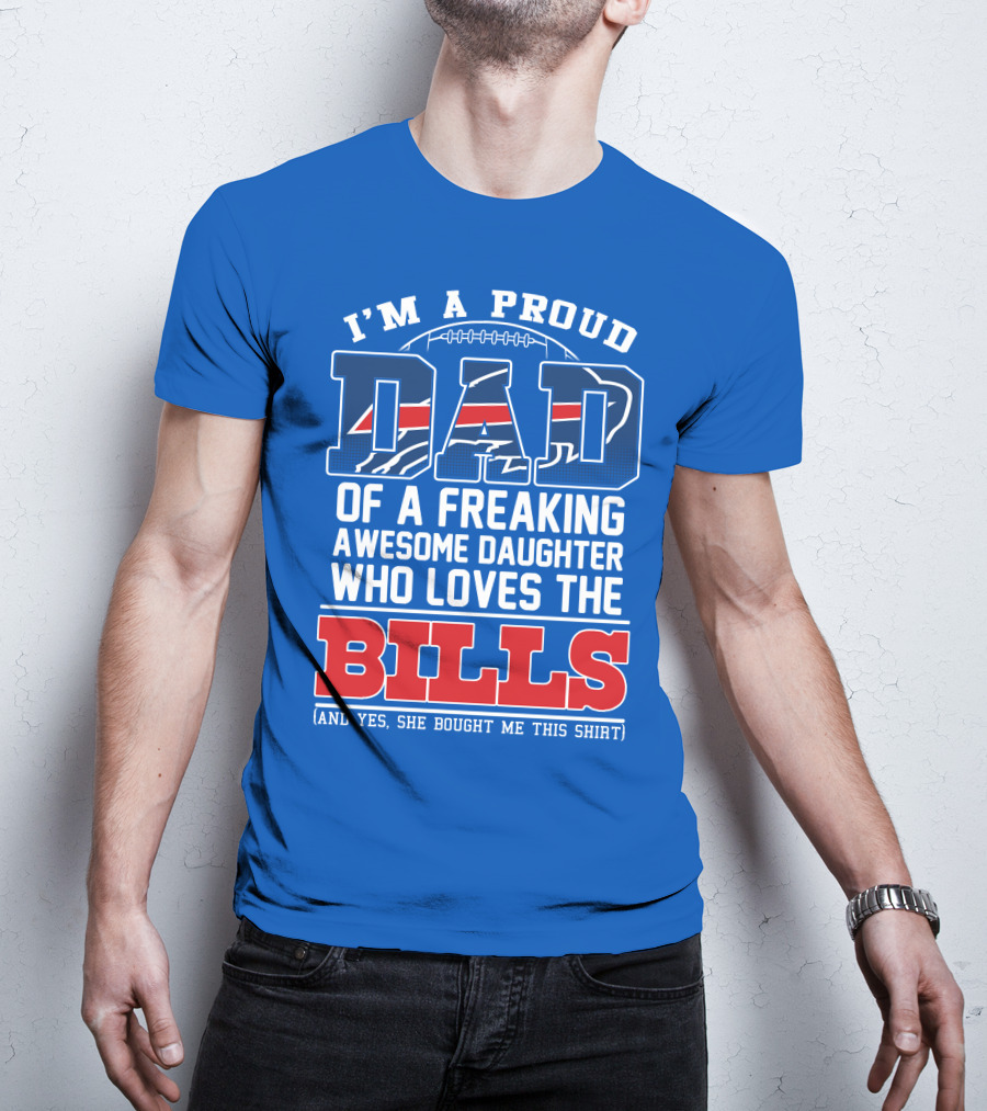 I'm A Proud Dad Of A Freaking Awesome Daughter Who Loves The Bills T-Shirt