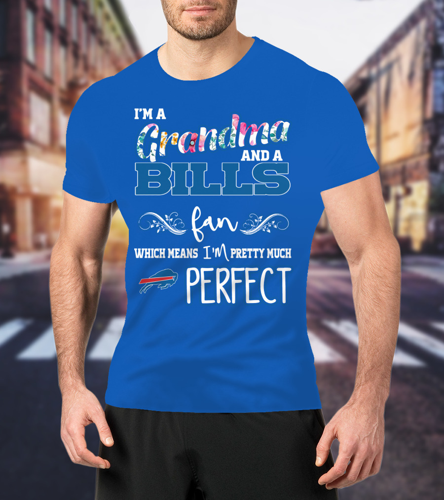 I'm A Grandma And A Bills Fan Which Means I'm Pretty Much Perfect Buffalo Bills Fan T-Shirt