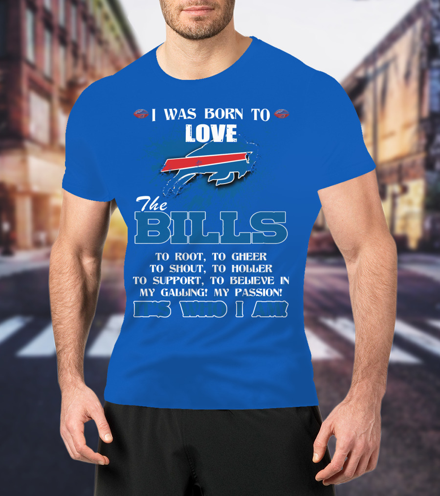 I Was Born To Love The Buffalo Bills It's Who I Am T-Shirt