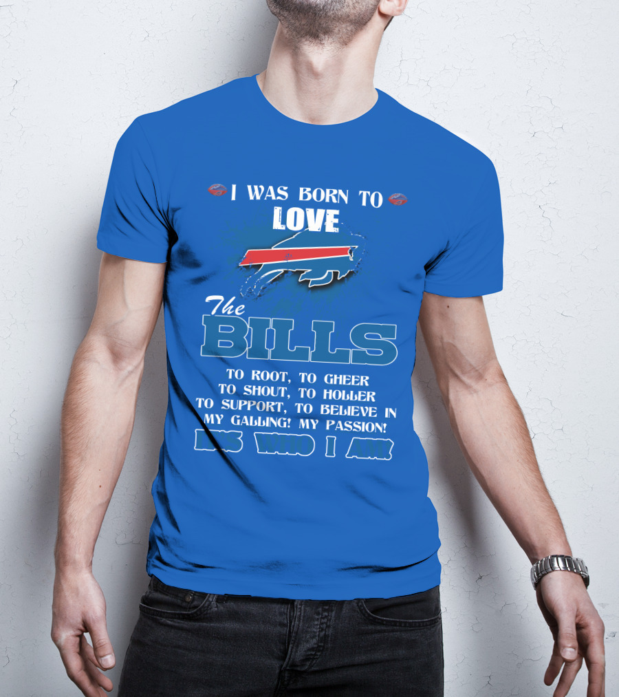 I Was Born To Love The Buffalo Bills It's Who I Am T-Shirt