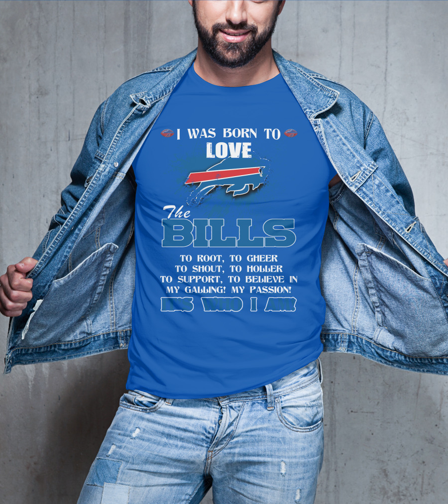 I Was Born To Love The Buffalo Bills It's Who I Am T-Shirt