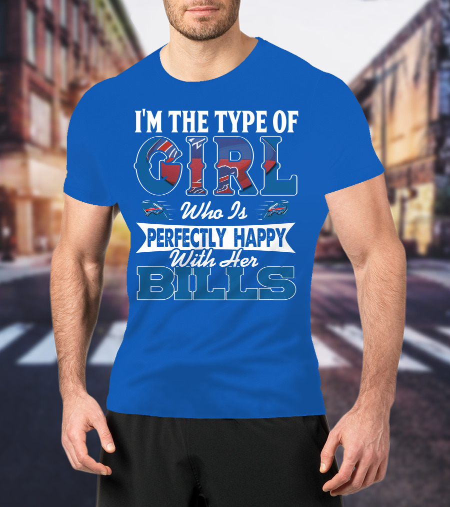 I'm The Type Of Girl Who Is Perfectly Happy With Her Bills Buffalo Bills T-Shirt