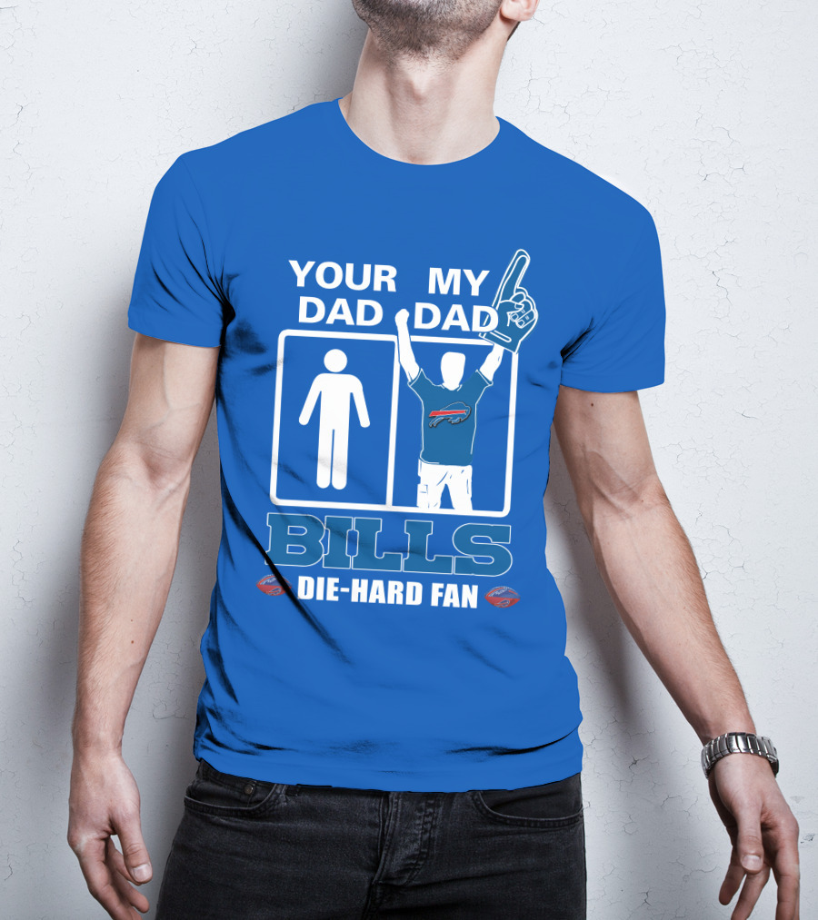 Your Dad My Dad Bills Die-Hard Fan T-Shirt