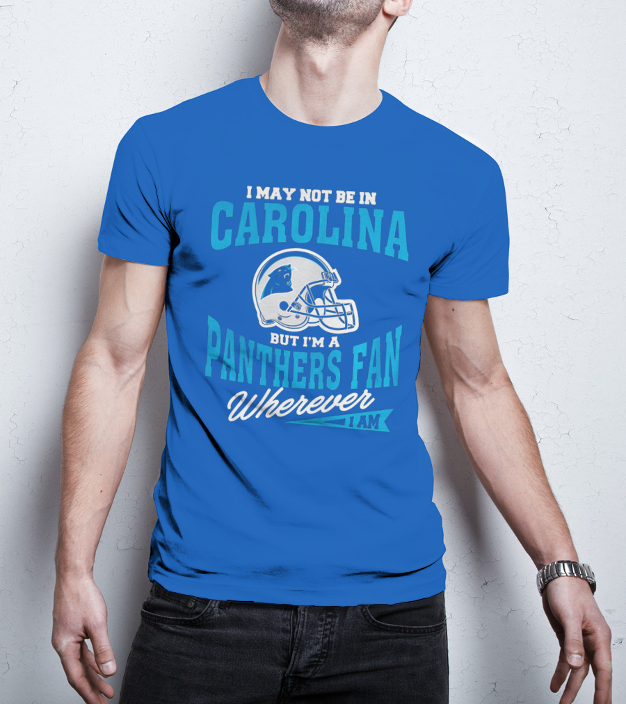 Carolina Panthers Fan Wherever I Am Football Helmet T-Shirt