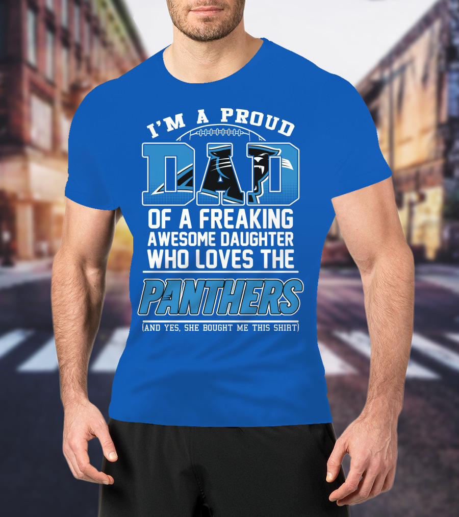 I'm A Proud Dad Of A Freaking Awesome Daughter Who Loves The Panthers T-Shirt
