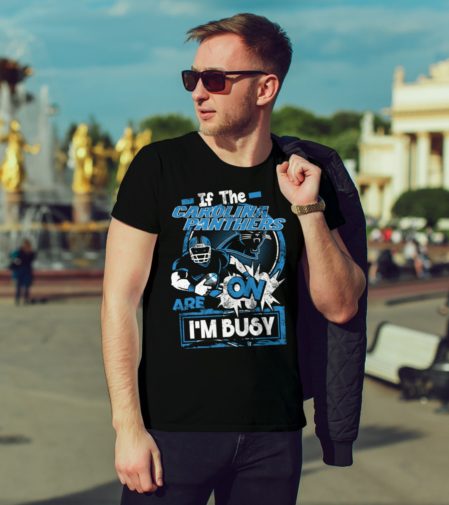 If The Carolina Panthers Are On I'm Busy T-Shirt