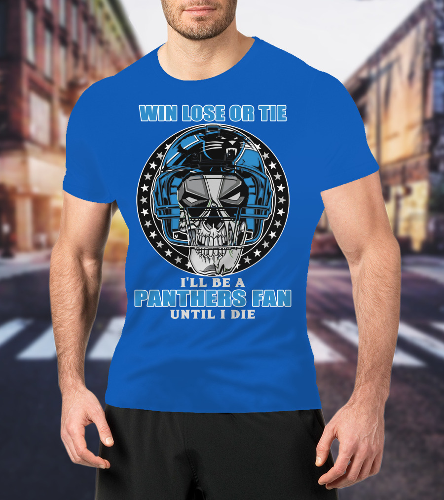 Win Lose Or Tie I'll Be A Panthers Fan Until I Die T-Shirt