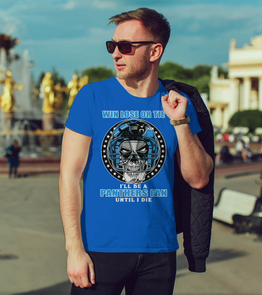 Win Lose Or Tie I'll Be A Panthers Fan Until I Die T-Shirt