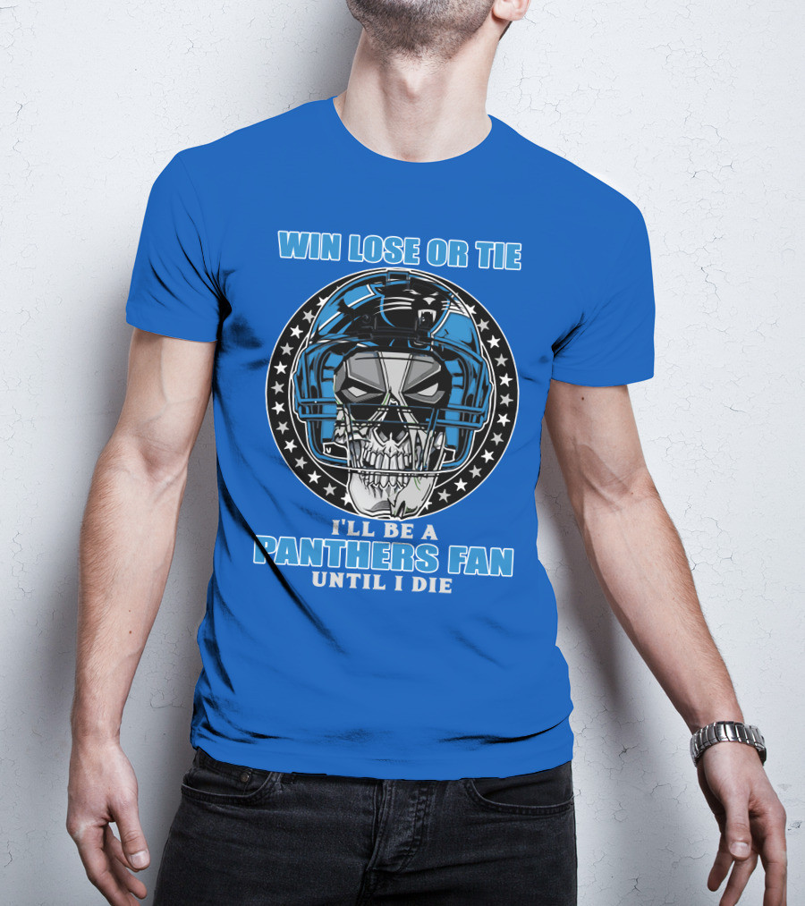 Win Lose Or Tie I'll Be A Panthers Fan Until I Die T-Shirt