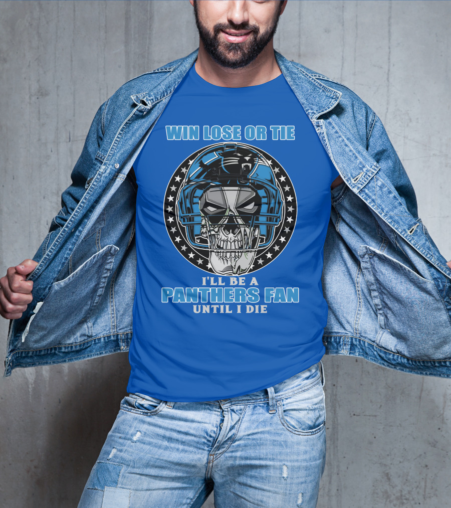 Win Lose Or Tie I'll Be A Panthers Fan Until I Die T-Shirt
