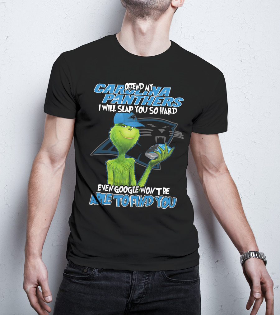 Offend My Carolina Panthers I Will Slap You So Hard Even Google Won't Be Able To Find You Grinch T-Shirt