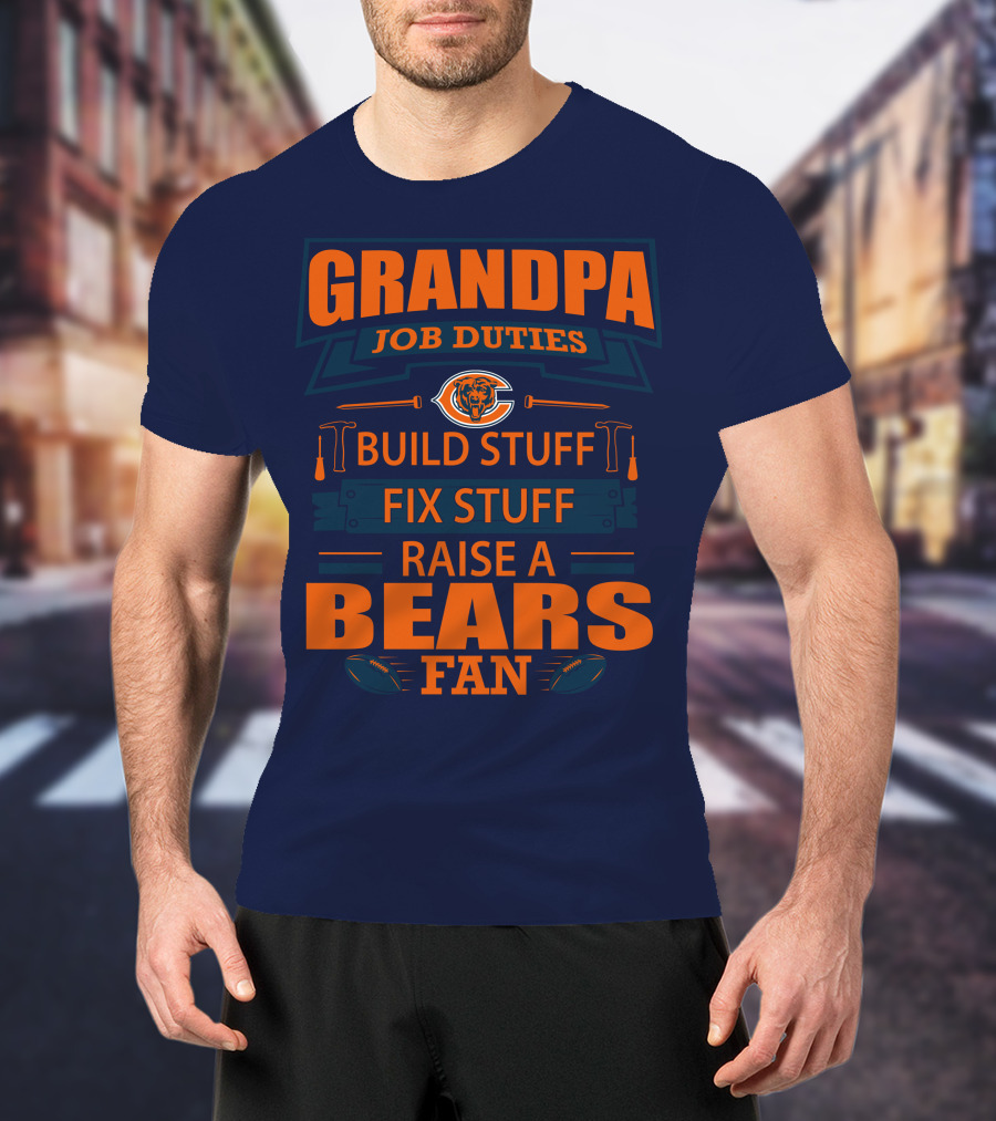 Grandpa Job Duties Chicago Bears Build Stuff Fix Stuff Raise A Bears Fan T-Shirt