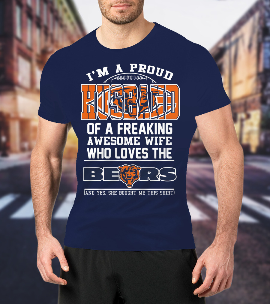 I'm A Proud Husband Of A Freaking Awesome Wife Who Loves The Bears T-Shirt