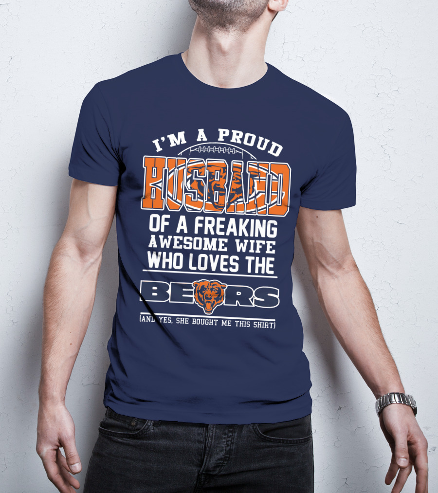 I'm A Proud Husband Of A Freaking Awesome Wife Who Loves The Bears T-Shirt