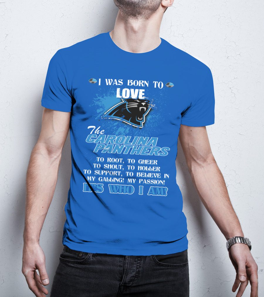I Was Born To Love The Carolina Panthers It's Who I Am T-Shirt