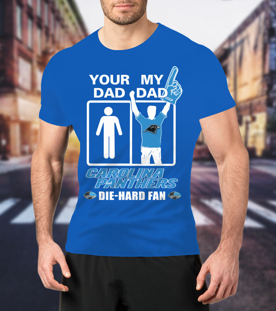 Your Dad My Dad Carolina Panthers Die-Hard Fan T-Shirt