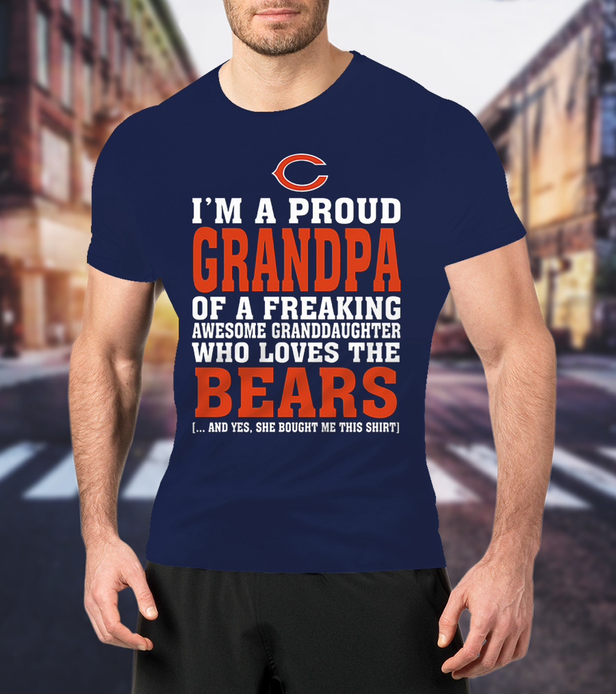 I'm A Proud Grandpa Of A Freaking Awesome Granddaughter Who Loves The Bears T-Shirt