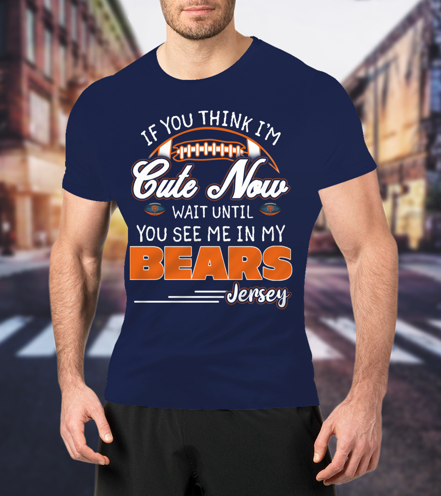 If You Think I'm Cute Now Wait Until You See Me In My Bears Jersey T-Shirt