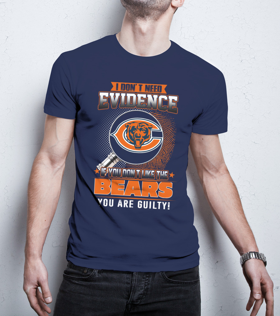I Don't Need Evidence If You Don't Like The Chicago Bears You Are Guilty T-Shirt