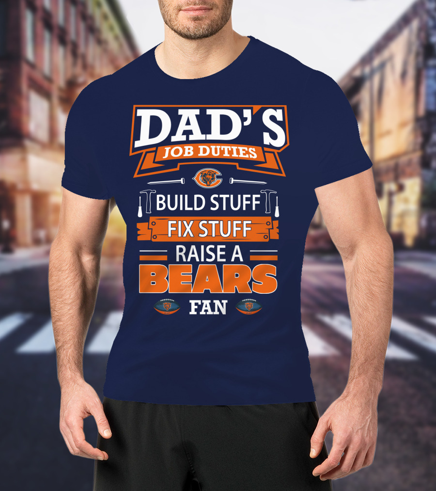 Dad's Job Duties Build Stuff Fix Stuff Raise A Bears Fan T-Shirt