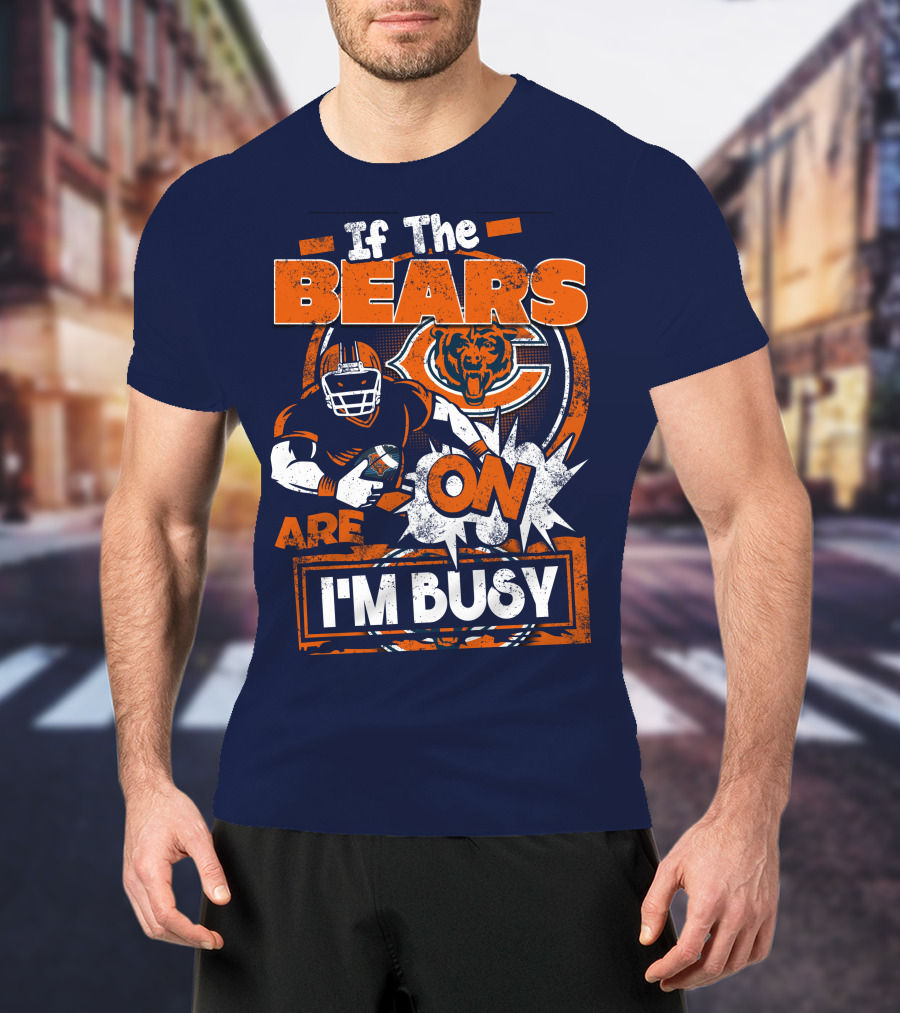 If The Bears Are On I'm Busy T-Shirt