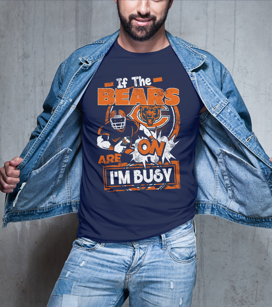 If The Bears Are On I'm Busy T-Shirt