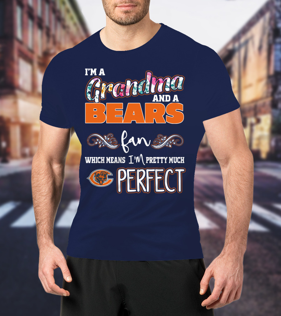 I'm A Grandma And A Bears Fan Which Means I'm Pretty Much Perfect T-Shirt