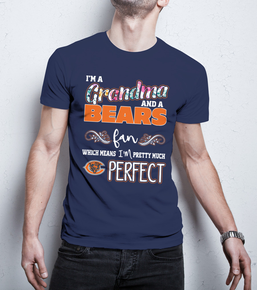 I'm A Grandma And A Bears Fan Which Means I'm Pretty Much Perfect T-Shirt