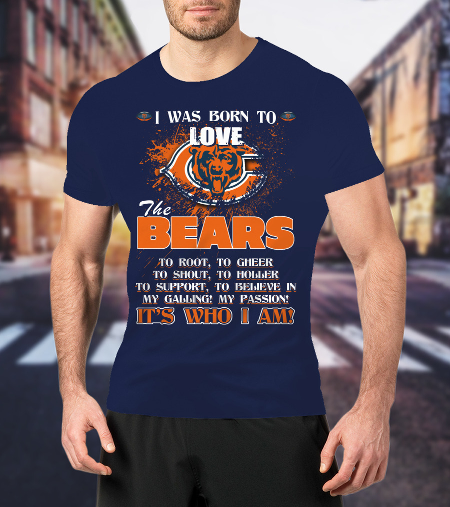 I Was Born To Love The Bears It's Who I Am T-Shirt