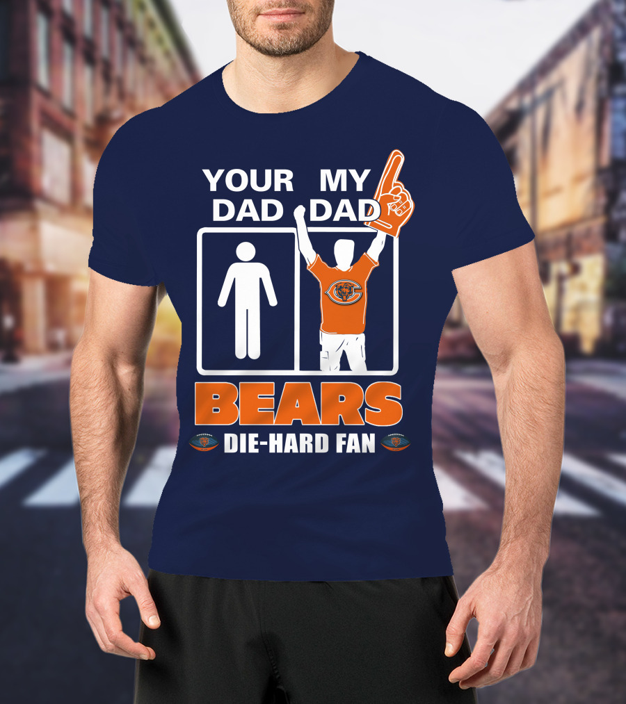 Your Dad My Dad Bears Die-Hard Fan Chicago Bears T-Shirt